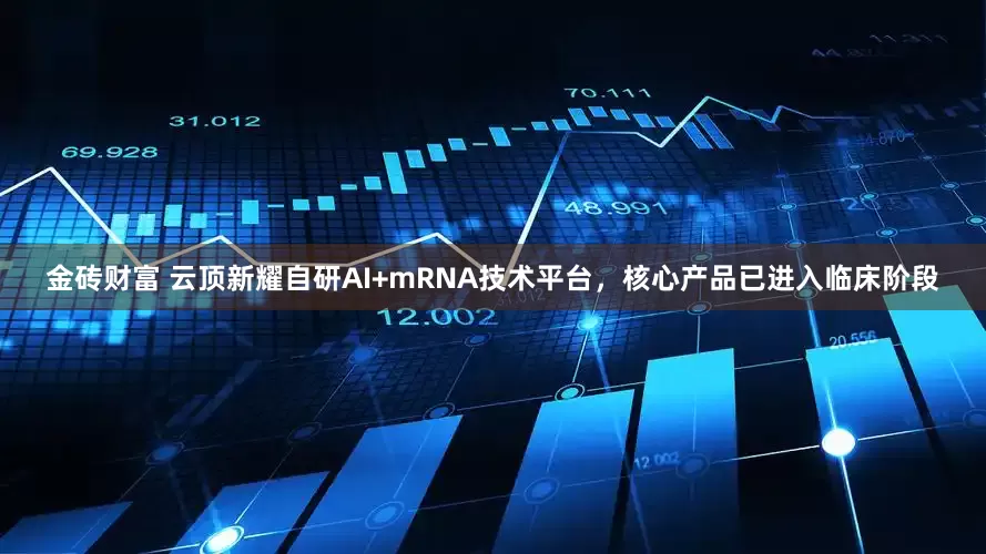 金砖财富 云顶新耀自研AI+mRNA技术平台，核心产品已进入临床阶段
