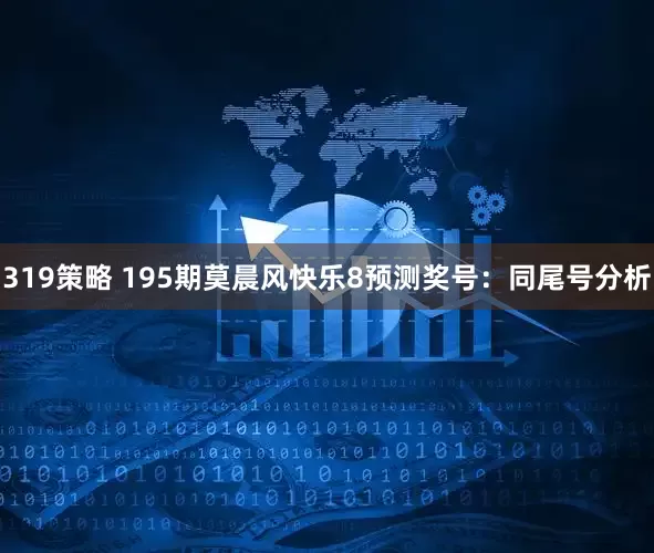 319策略 195期莫晨风快乐8预测奖号：同尾号分析