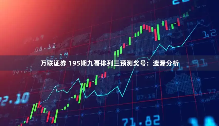 万联证券 195期九哥排列三预测奖号：遗漏分析